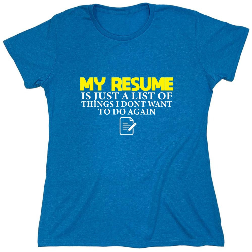 Funny T-Shirts design "My Resume is Just a List of Things, I don't want to do Again  T-Shirts - Womens"