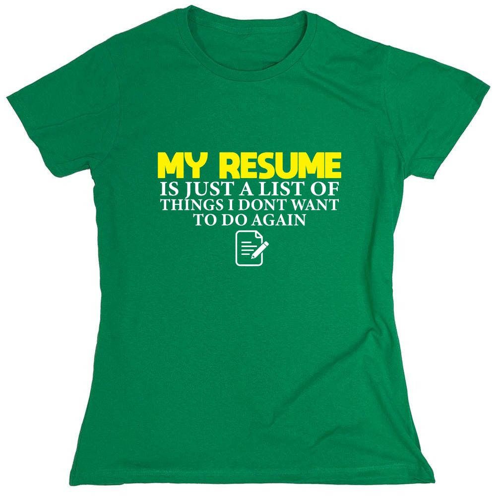 Funny T-Shirts design "My Resume is Just a List of Things, I don't want to do Again  T-Shirts - Womens"