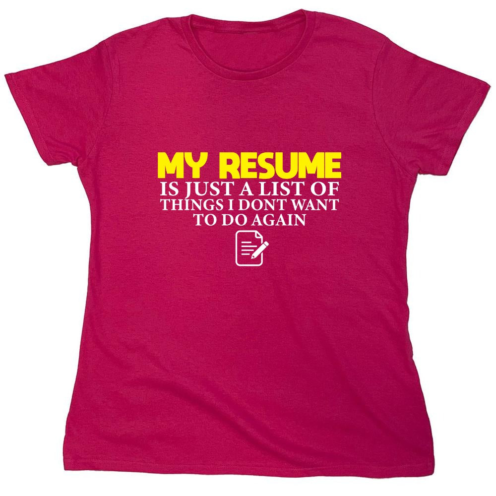 Funny T-Shirts design "My Resume is Just a List of Things, I don't want to do Again  T-Shirts - Womens"