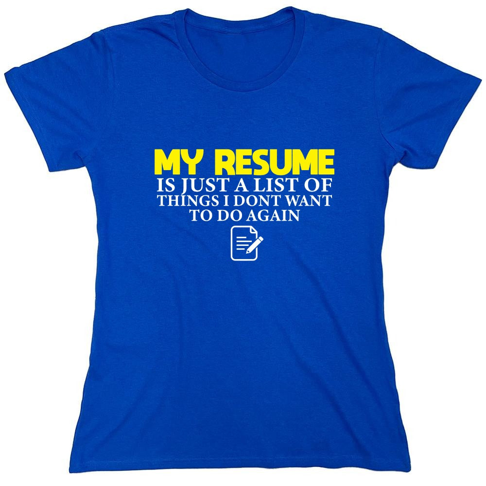 Funny T-Shirts design "My Resume is Just a List of Things, I don't want to do Again  T-Shirts - Womens"