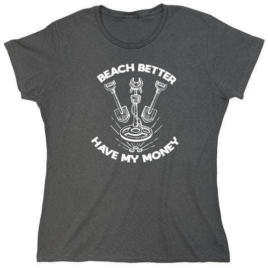 Funny T-Shirts design "Beach Better, Have my Money - Womens"