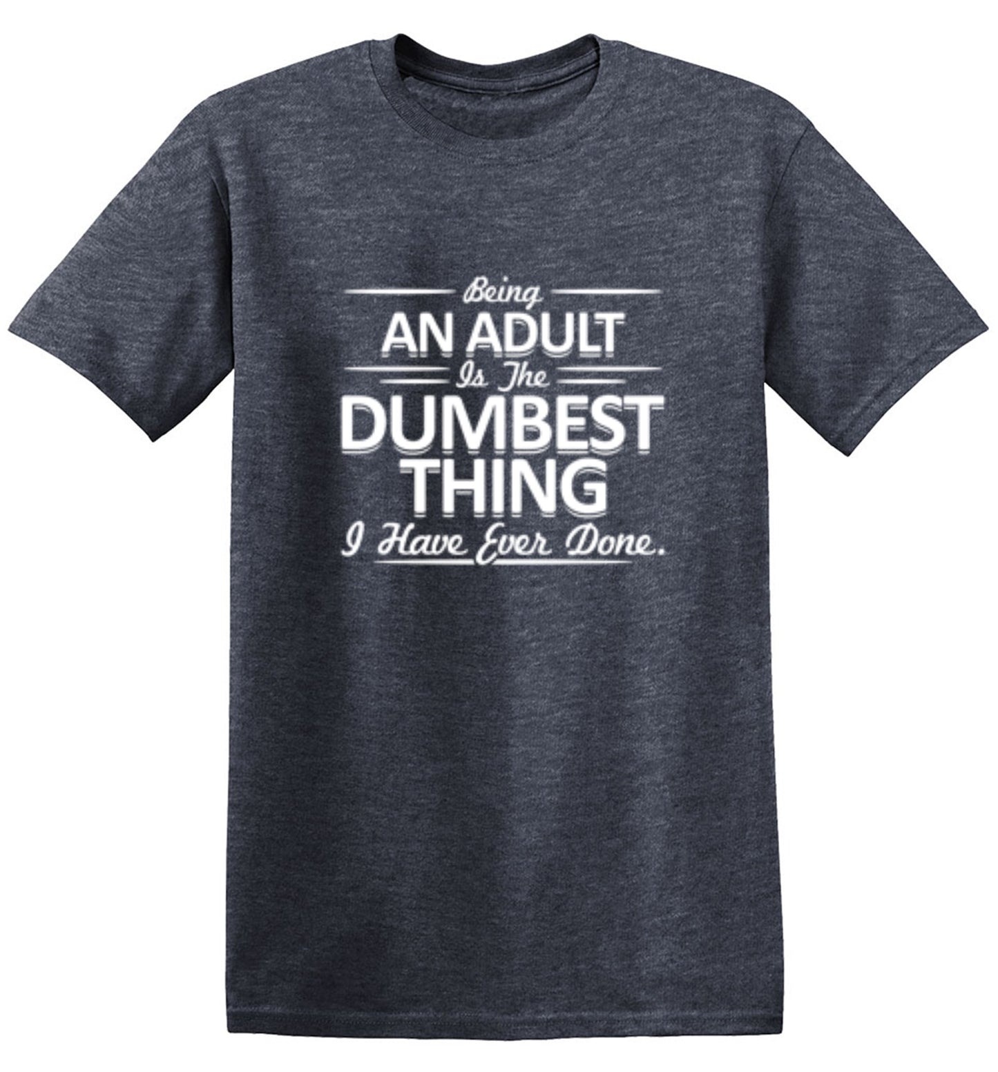 Funny T-Shirts design "Being An Adult is the Dumbest I've Ever Done"