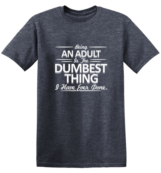 Funny T-Shirts design "Being An Adult is the Dumbest I've Ever Done"