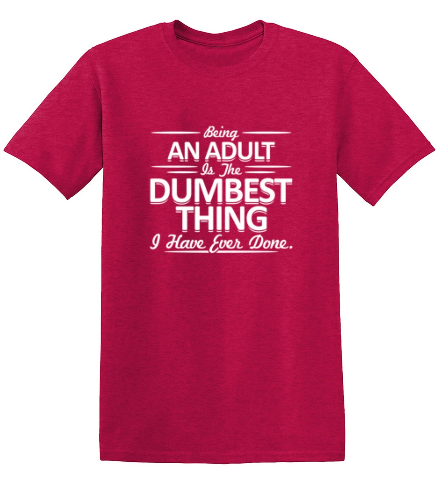Funny T-Shirts design "Being An Adult is the Dumbest I've Ever Done"