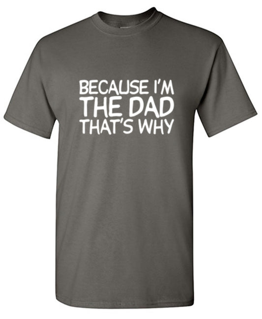 Because I'm The Dad, That's Why T-Shirt