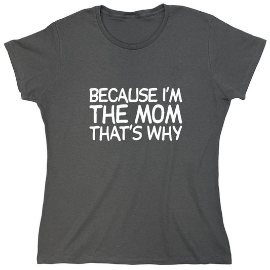 Funny T-Shirts design "Because I'm The Mom That's Why T-Shirt - Womens"