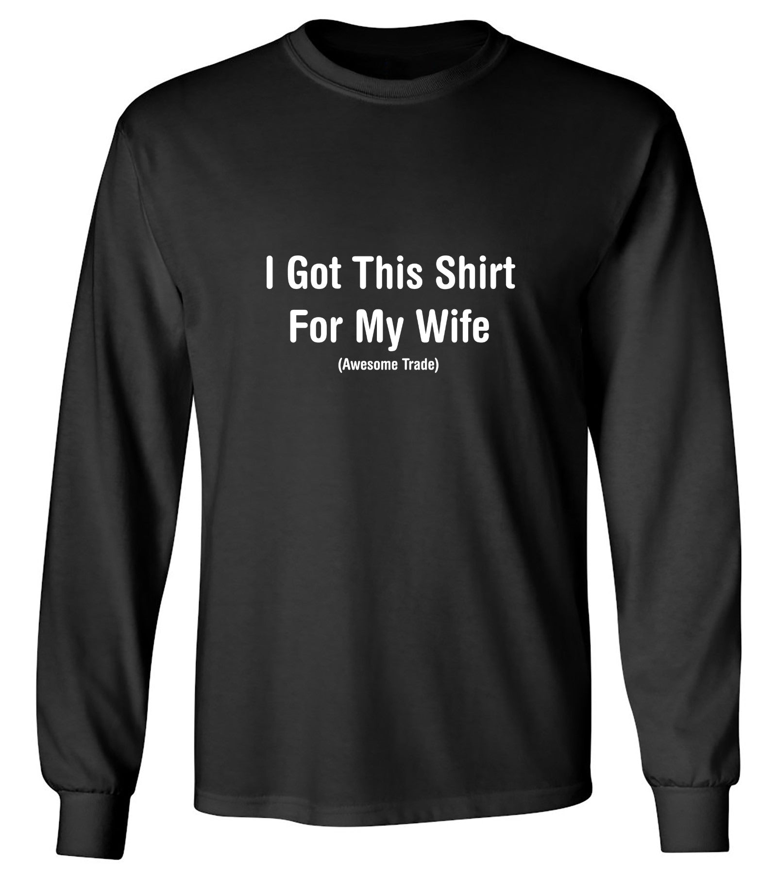 Funny T-Shirts design "I Got This Shirt For My Wife Awesome Trade T-Shirts - Long Sleeve"