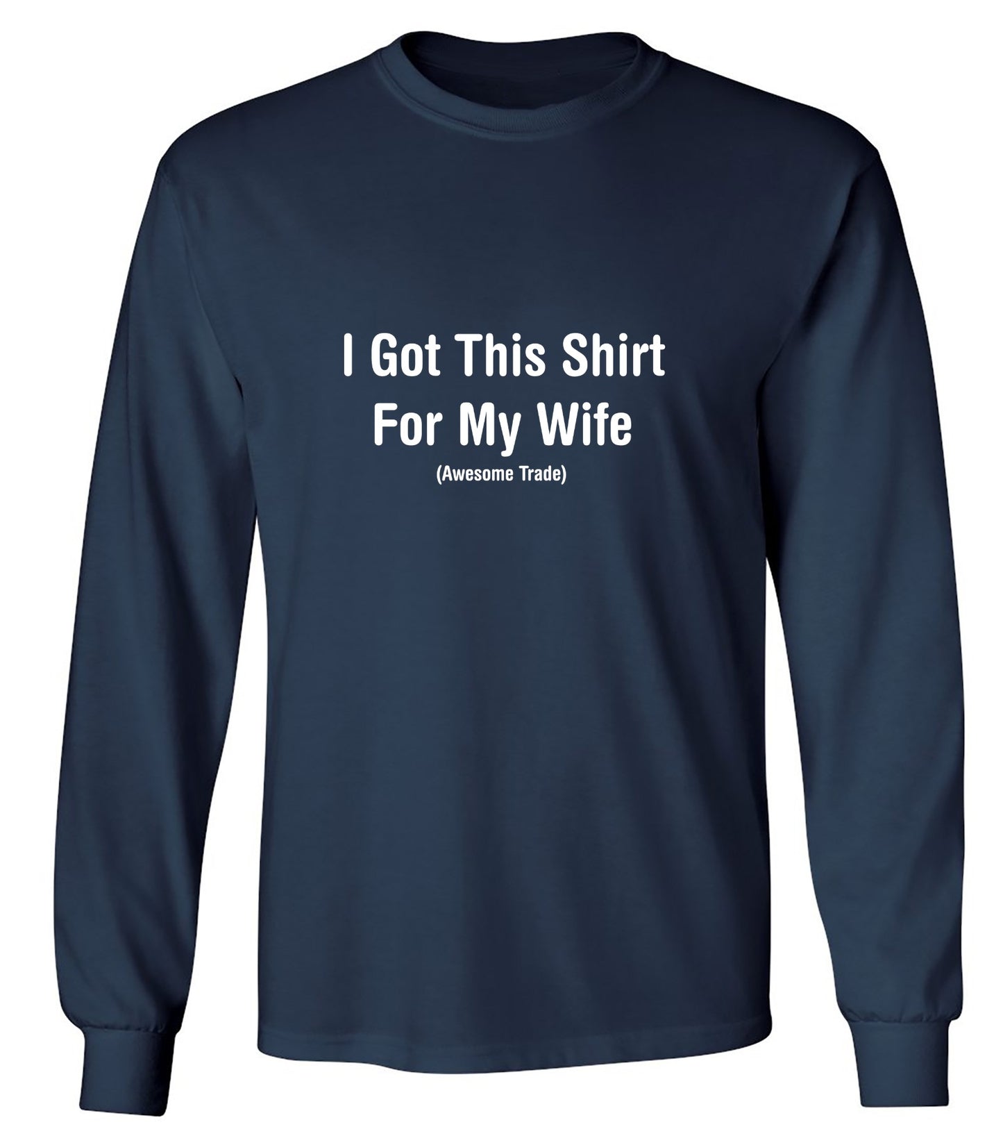 Funny T-Shirts design "I Got This Shirt For My Wife Awesome Trade T-Shirts - Long Sleeve"
