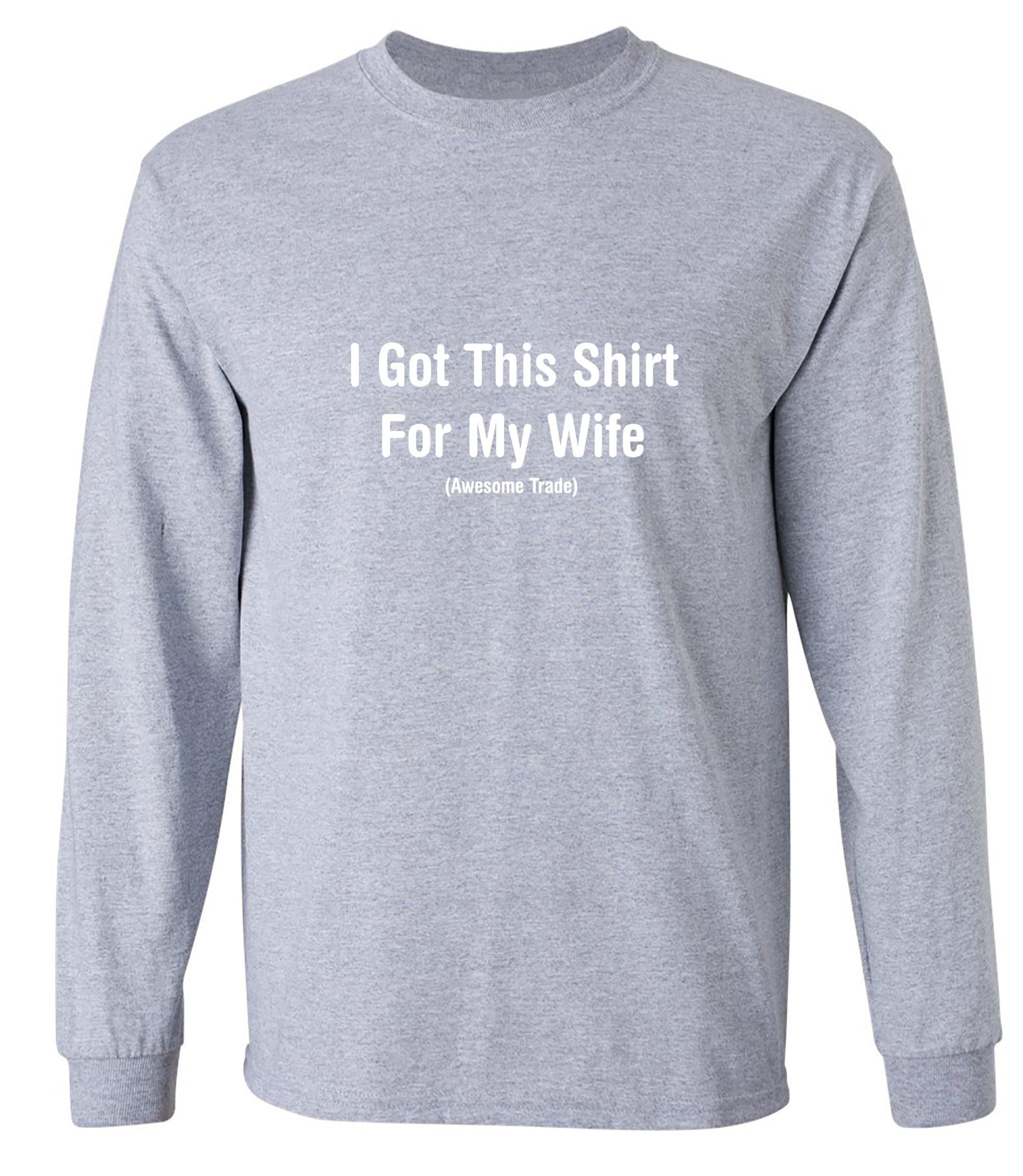 Funny T-Shirts design "I Got This Shirt For My Wife Awesome Trade T-Shirts - Long Sleeve"