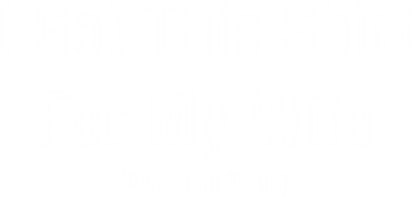 I Got This Shirt For My Wife Awesome Trade T-Shirts