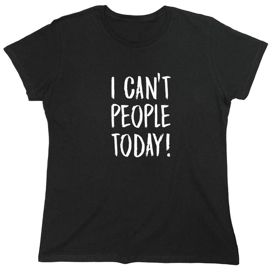 Funny T-Shirts design "I Can't People Today, Graphic T Shirt - Womens"