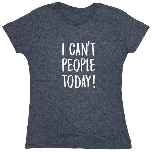 Funny T-Shirts design "I Can't People Today, Graphic T Shirt - Womens"