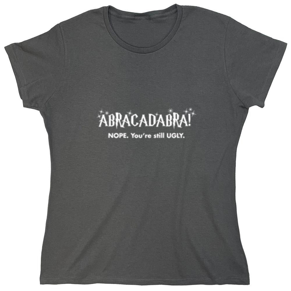 Funny T-Shirts design "Abracadabra! Nope, You're Still Ugly - Womens"