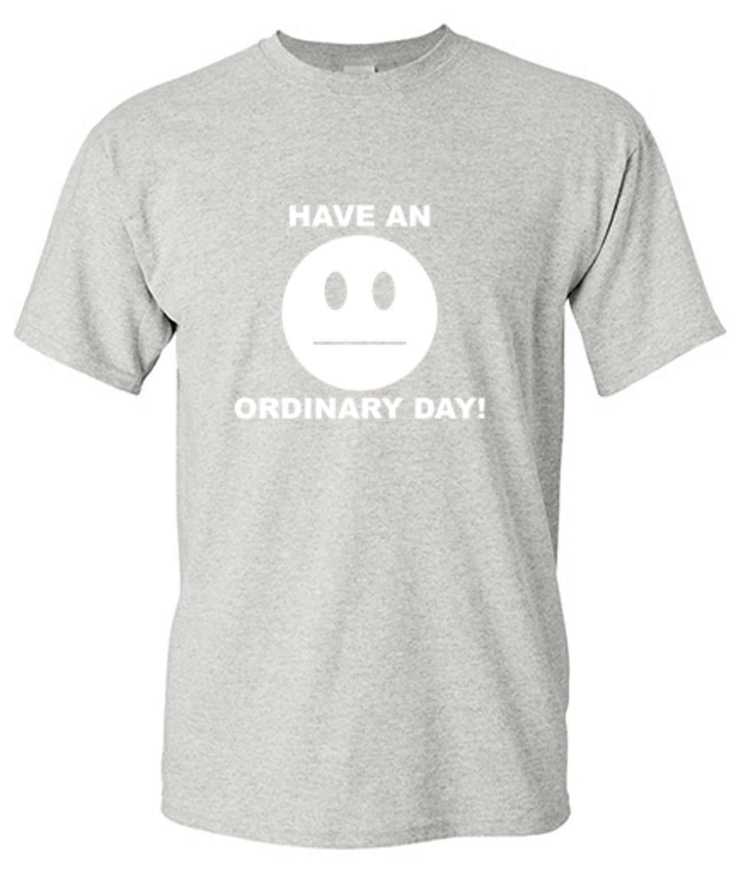 Funny T-Shirts design "Have An Ordinary Day!"