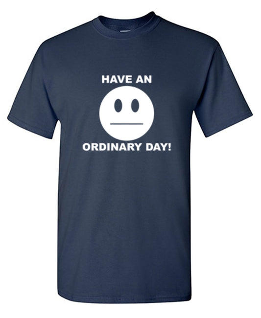 Funny T-Shirts design "Have An Ordinary Day! - Ring Spun Tee"