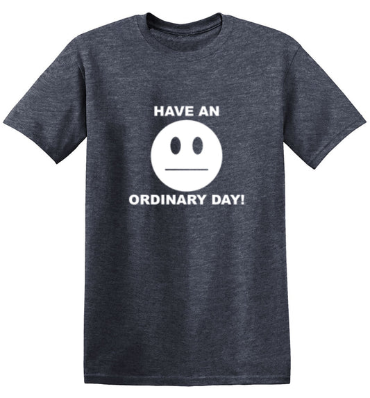 Funny T-Shirts design "Have An Ordinary Day!"