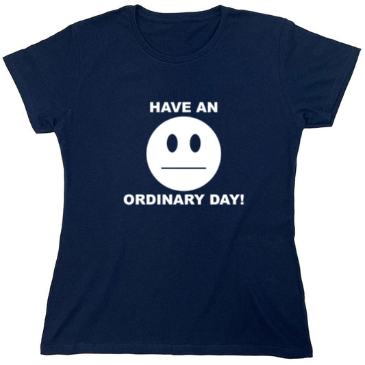 Funny T-Shirts design "Have An Ordinary Day! - Womens"