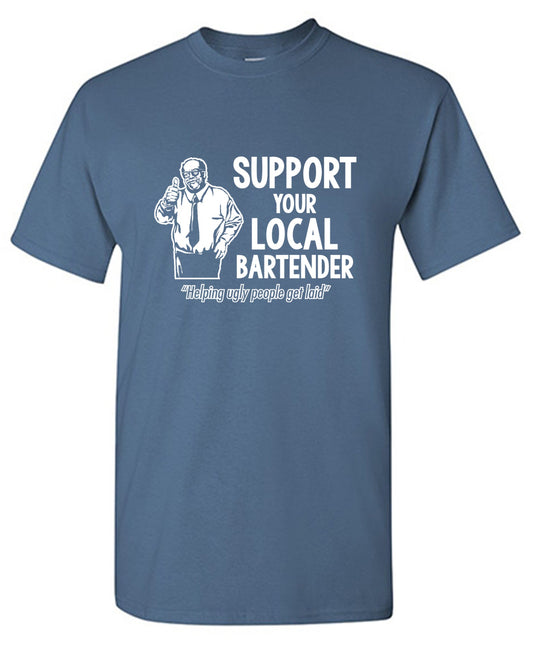 Support Your Local Bartender Helping Ugly People Get Laid T-Shirt