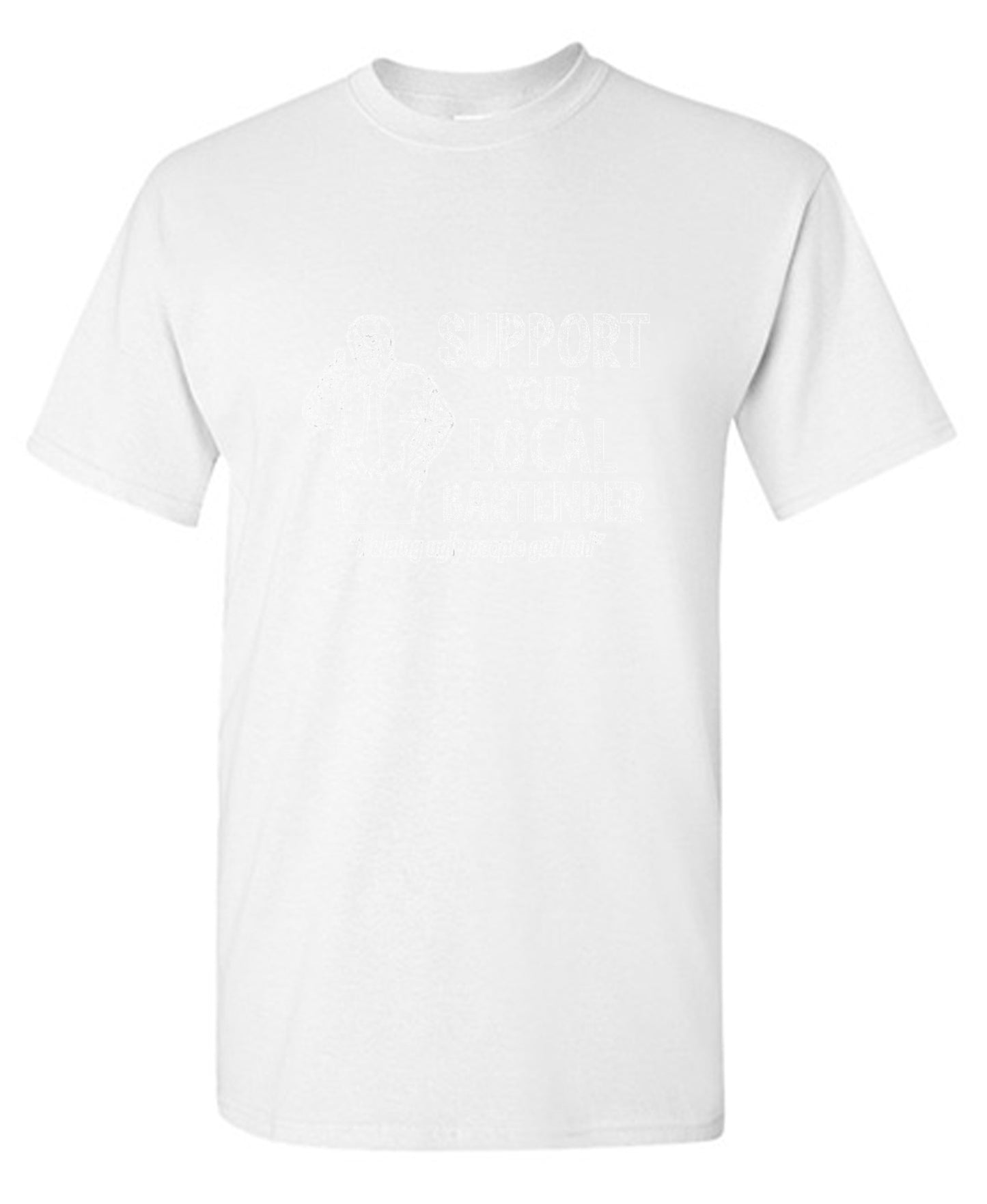 Funny T-Shirts design "Support Your Local Bartender Helping Ugly People Get Laid T-Shirt"