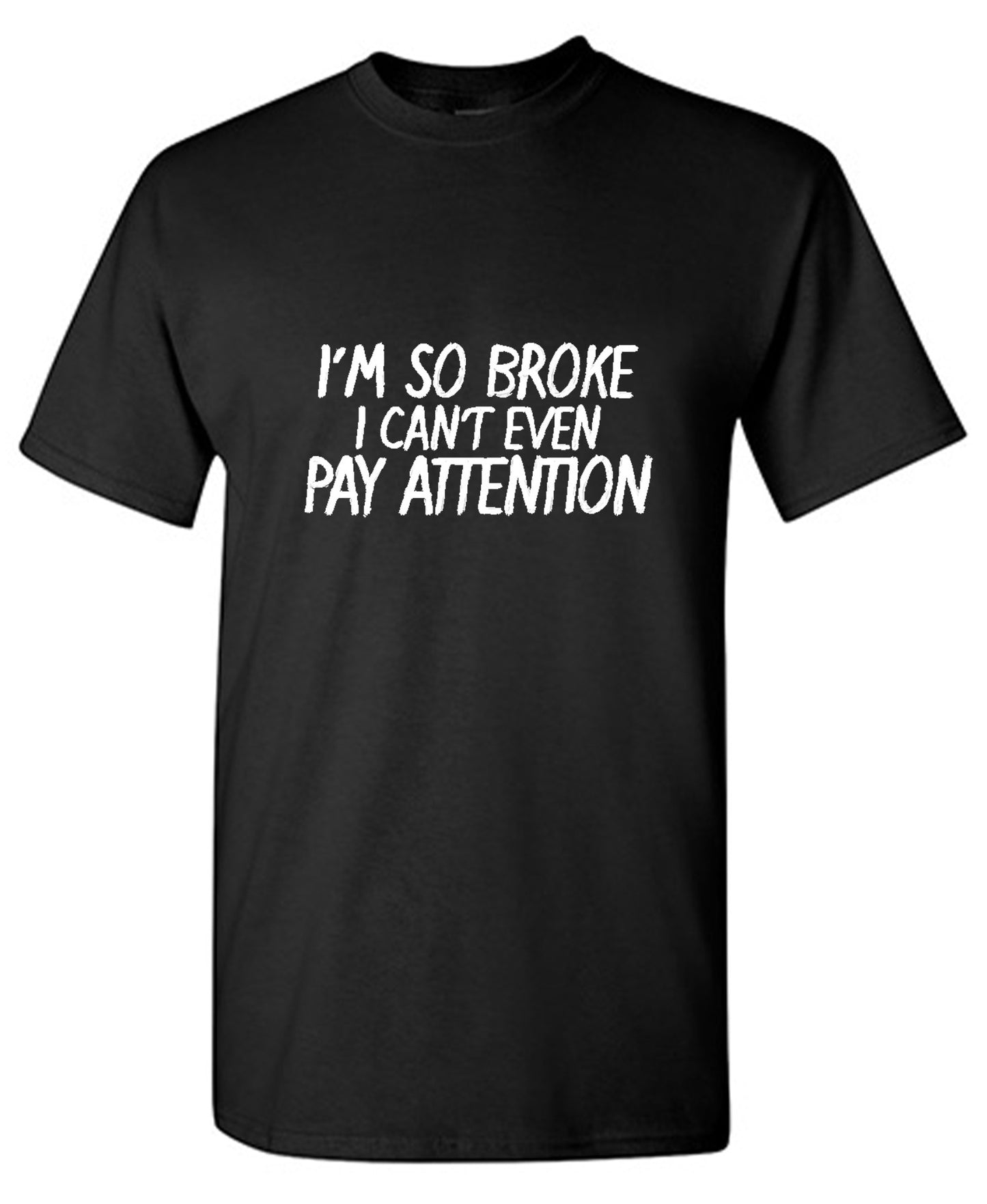 Funny T-Shirts design "I'm So Broke I Can't Even Pay Attention"