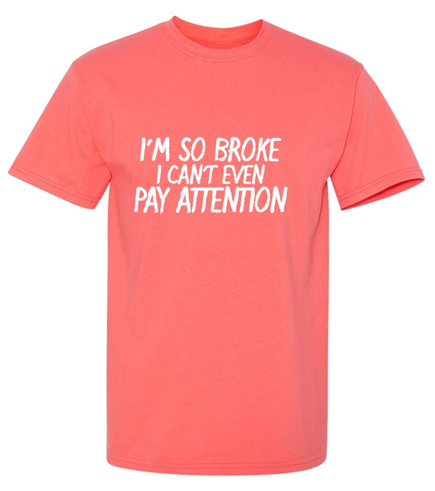 Funny T-Shirts design "I'm So Broke I Can't Even Pay Attention"