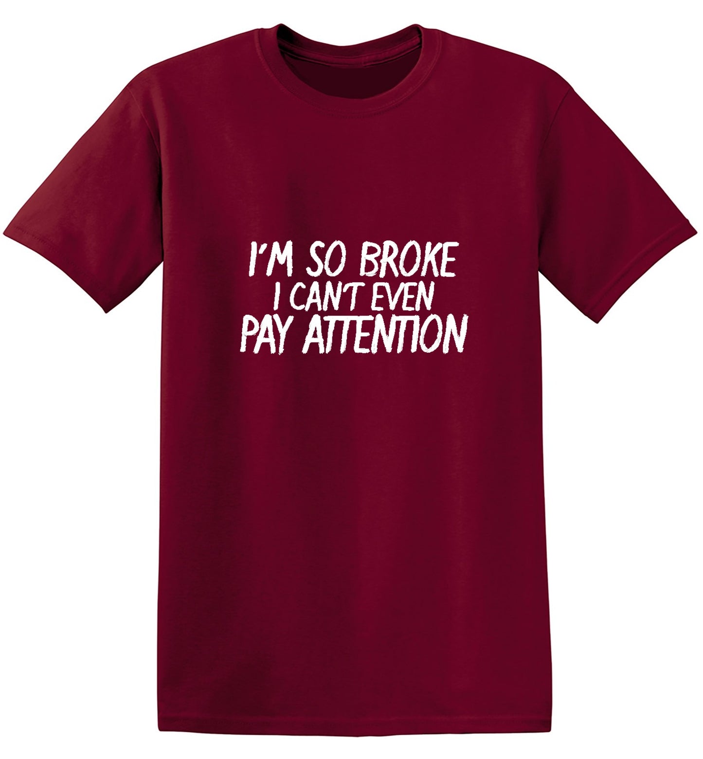 Funny T-Shirts design "I'm So Broke I Can't Even Pay Attention"