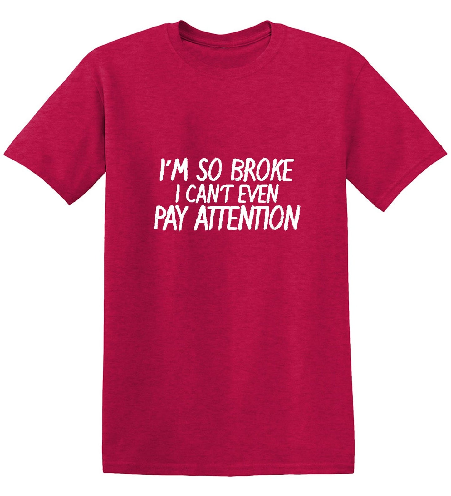 Funny T-Shirts design "I'm So Broke I Can't Even Pay Attention"