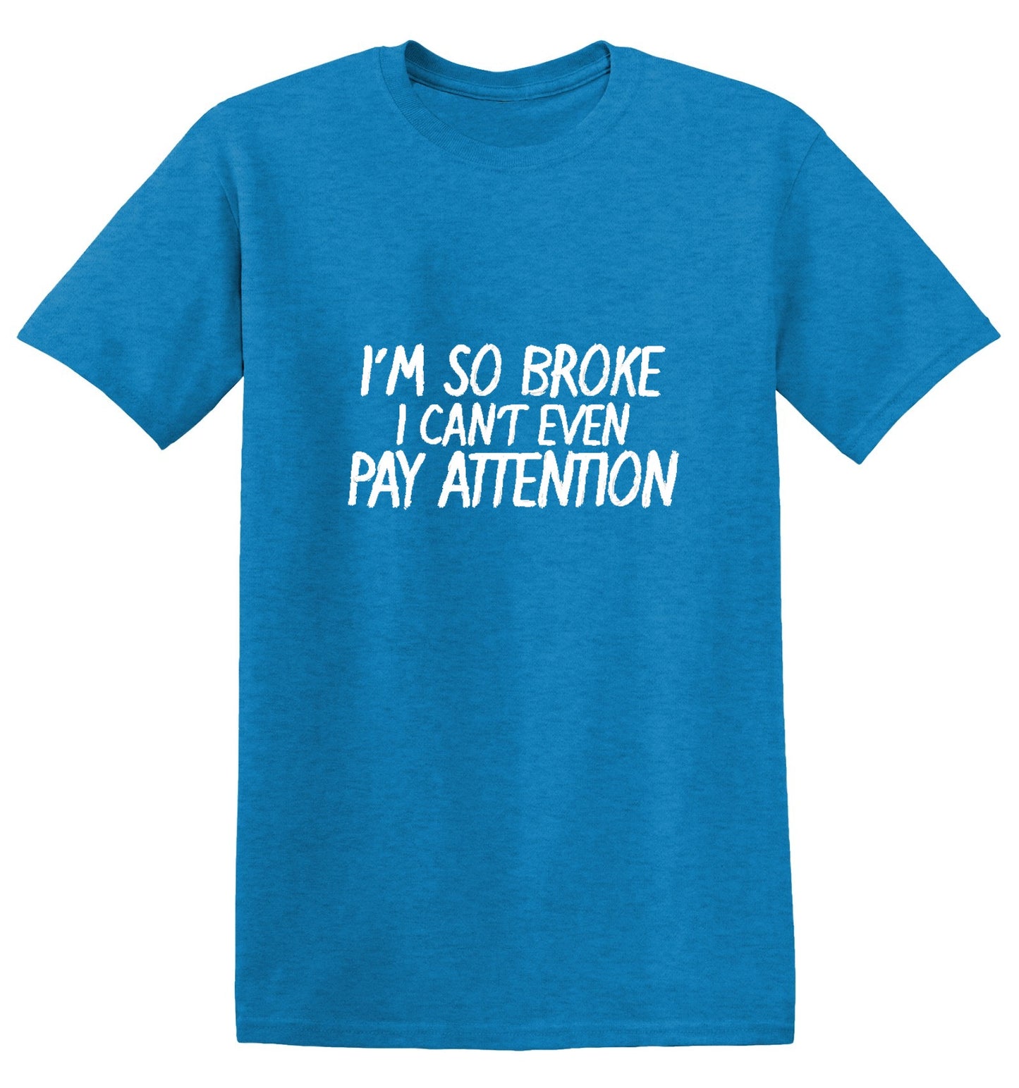 Funny T-Shirts design "I'm So Broke I Can't Even Pay Attention"