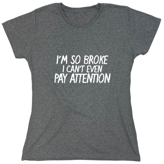 Funny T-Shirts design "I'm So Broke I Can't Even Pay Attention - Womens"