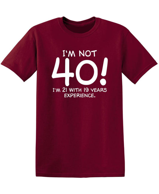 I'm Not 40 I'm 21 With 19 Years Experience - Roadkill T-Shirts