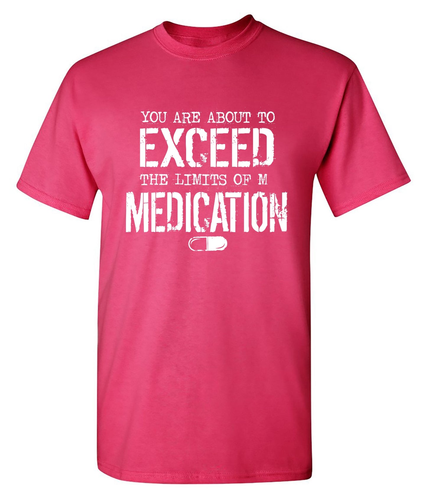 Funny T-Shirts design "You are about to Exceed the limit of my Medication"