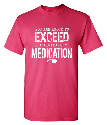 Funny T-Shirts design "You are about to Exceed the limit of my Medication"