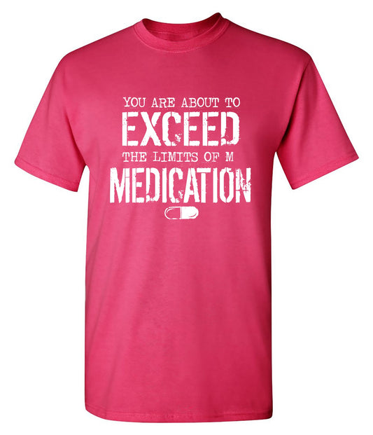Funny T-Shirts design "You are about to Exceed the limit of my Medication"