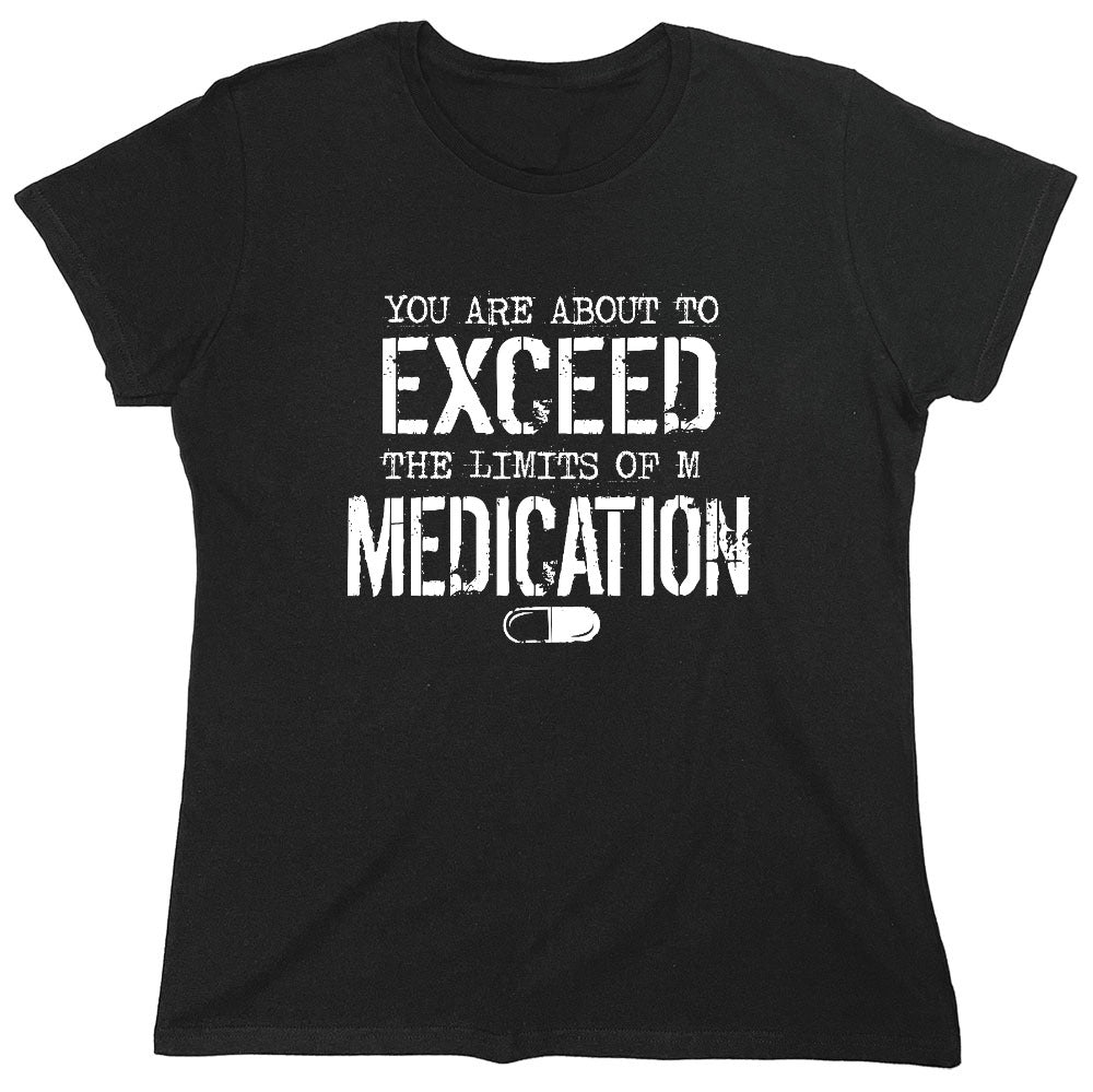 Funny T-Shirts design "You are about to Exceed the limit of my Medication - Womens"