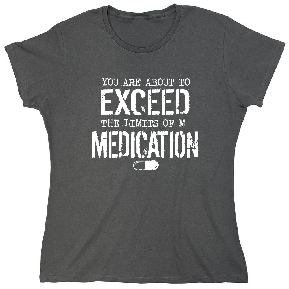 Funny T-Shirts design "You are about to Exceed the limit of my Medication - Womens"