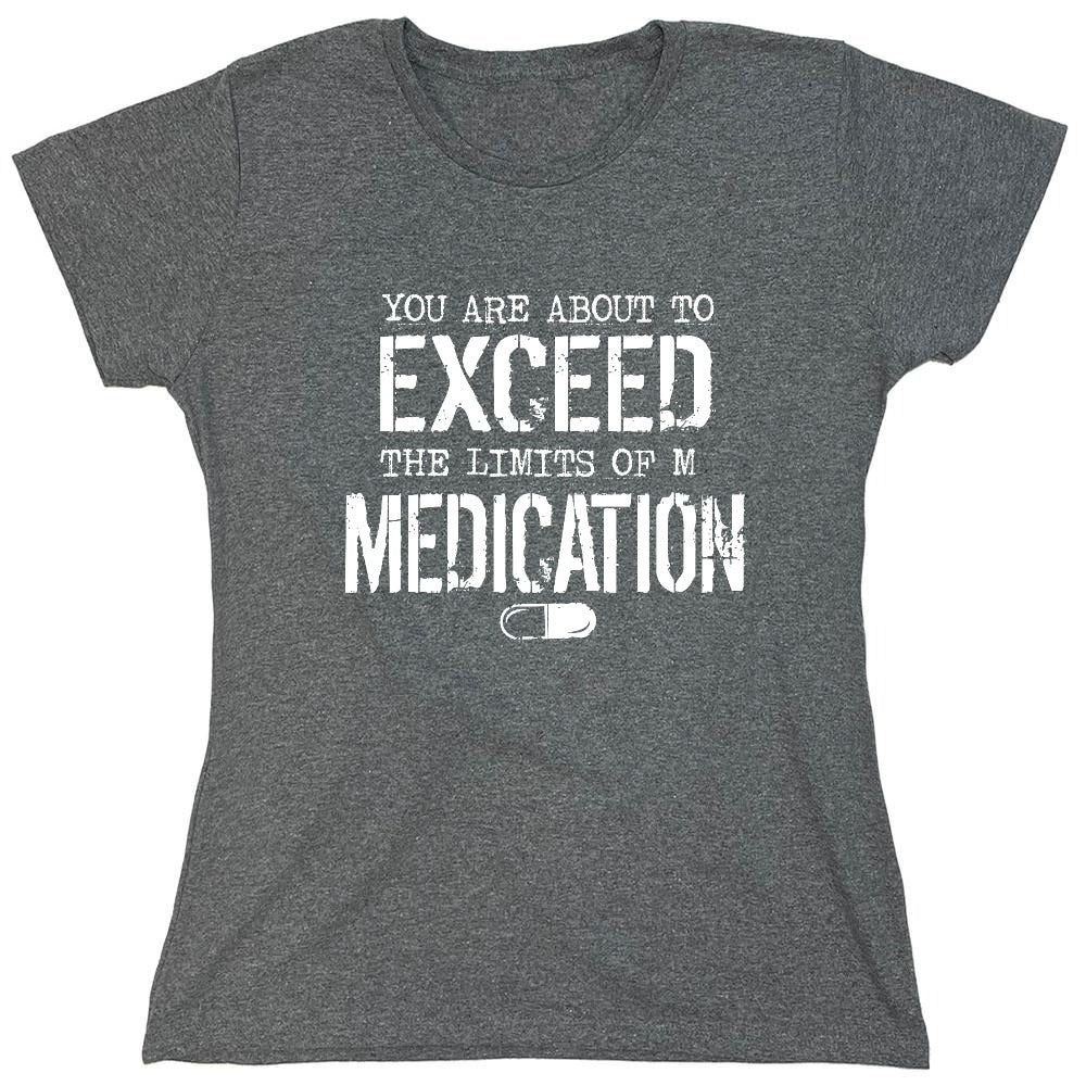 Funny T-Shirts design "You are about to Exceed the limit of my Medication - Womens"