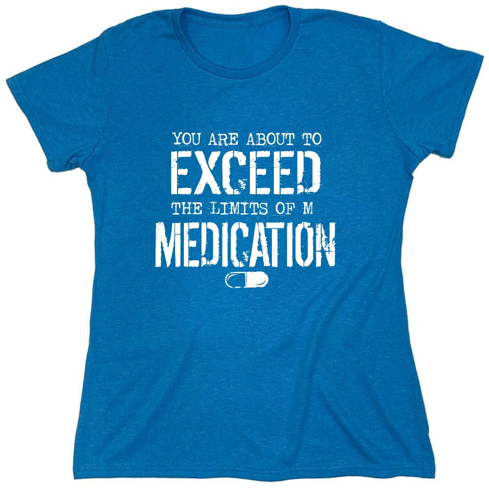 Funny T-Shirts design "You are about to Exceed the limit of my Medication - Womens"