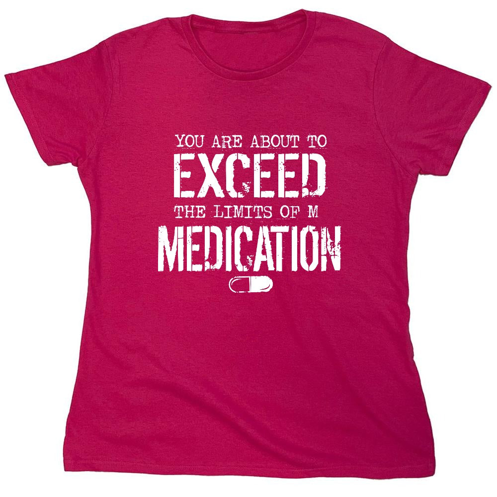 Funny T-Shirts design "You are about to Exceed the limit of my Medication - Womens"