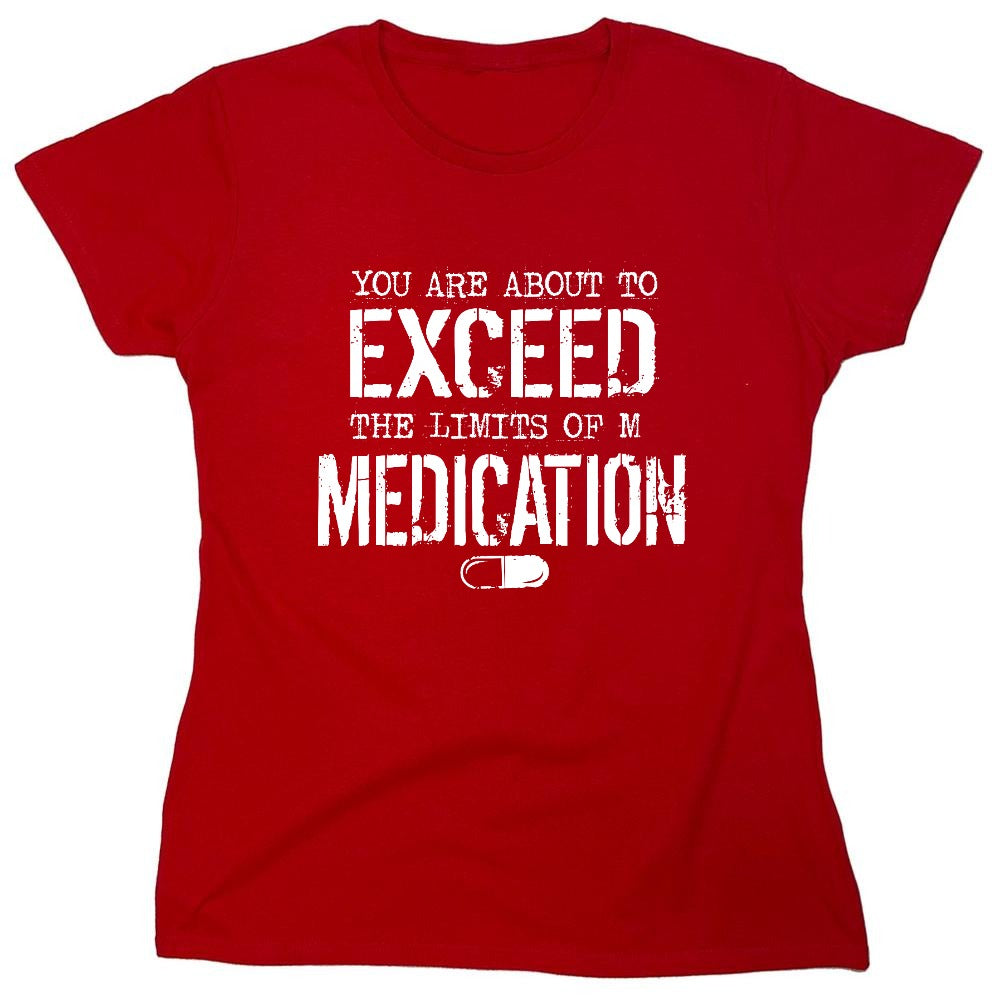 Funny T-Shirts design "You are about to Exceed the limit of my Medication - Womens"