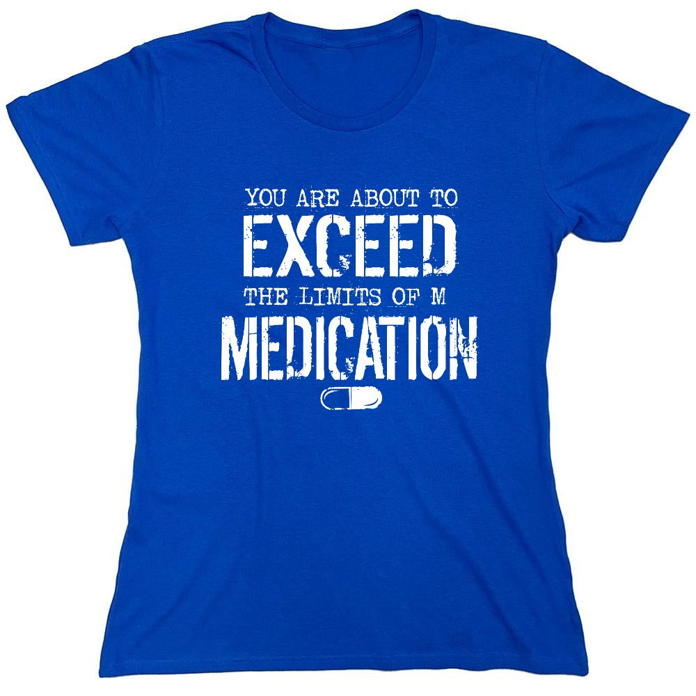 Funny T-Shirts design "You are about to Exceed the limit of my Medication - Womens"