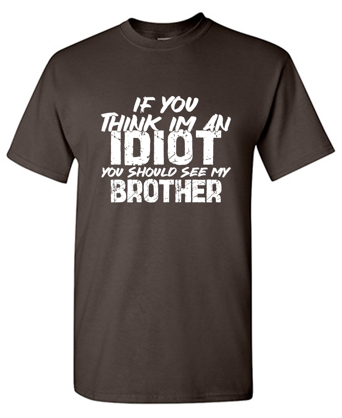 Funny T-Shirts design "If you think I am an Idiot, You should see my Brother"