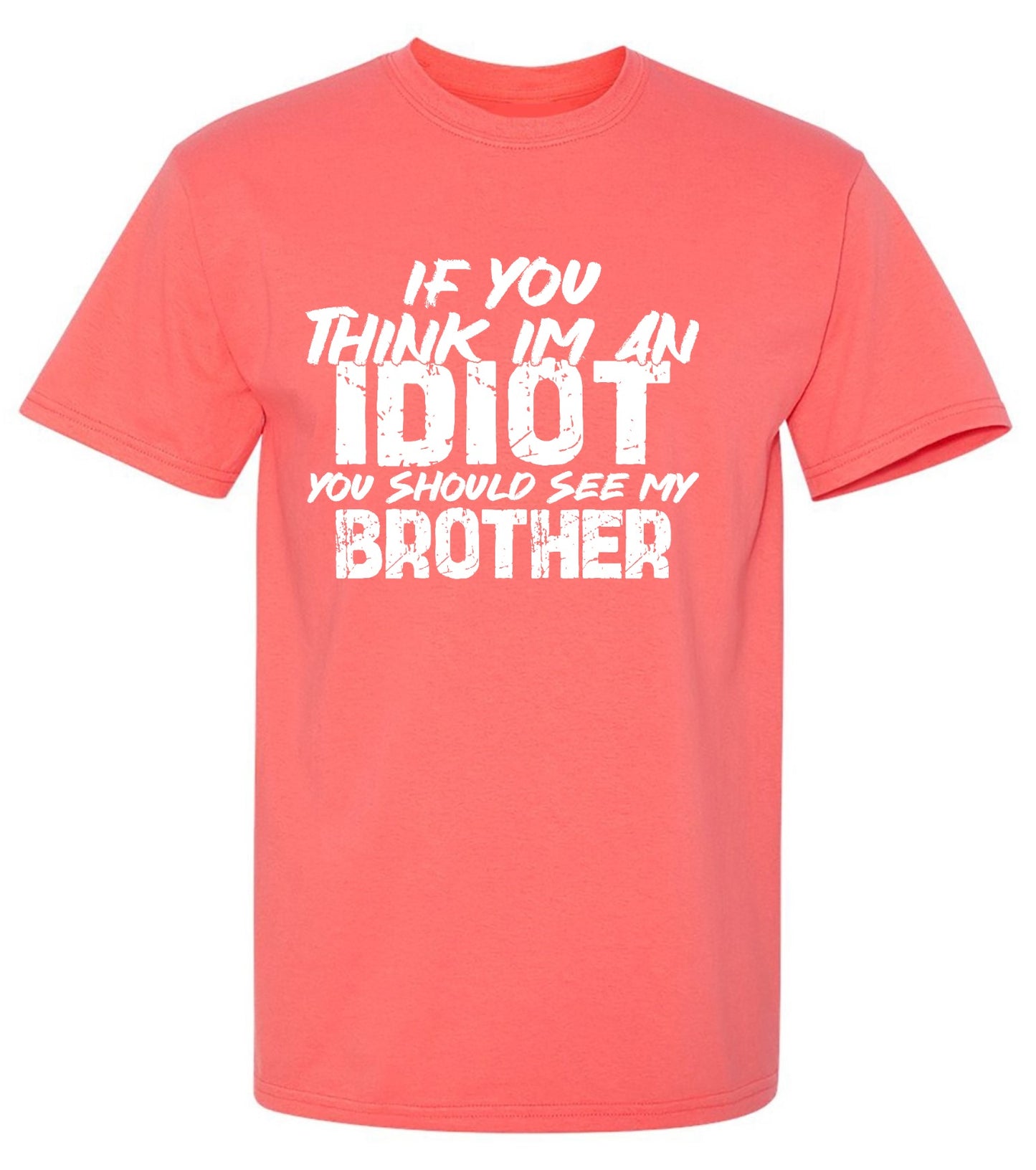 Funny T-Shirts design "If you think I am an Idiot, You should see my Brother"