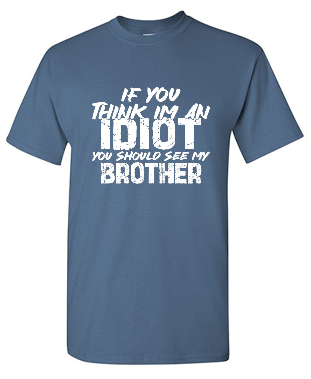 Funny T-Shirts design "If you think I am an Idiot, You should see my Brother"