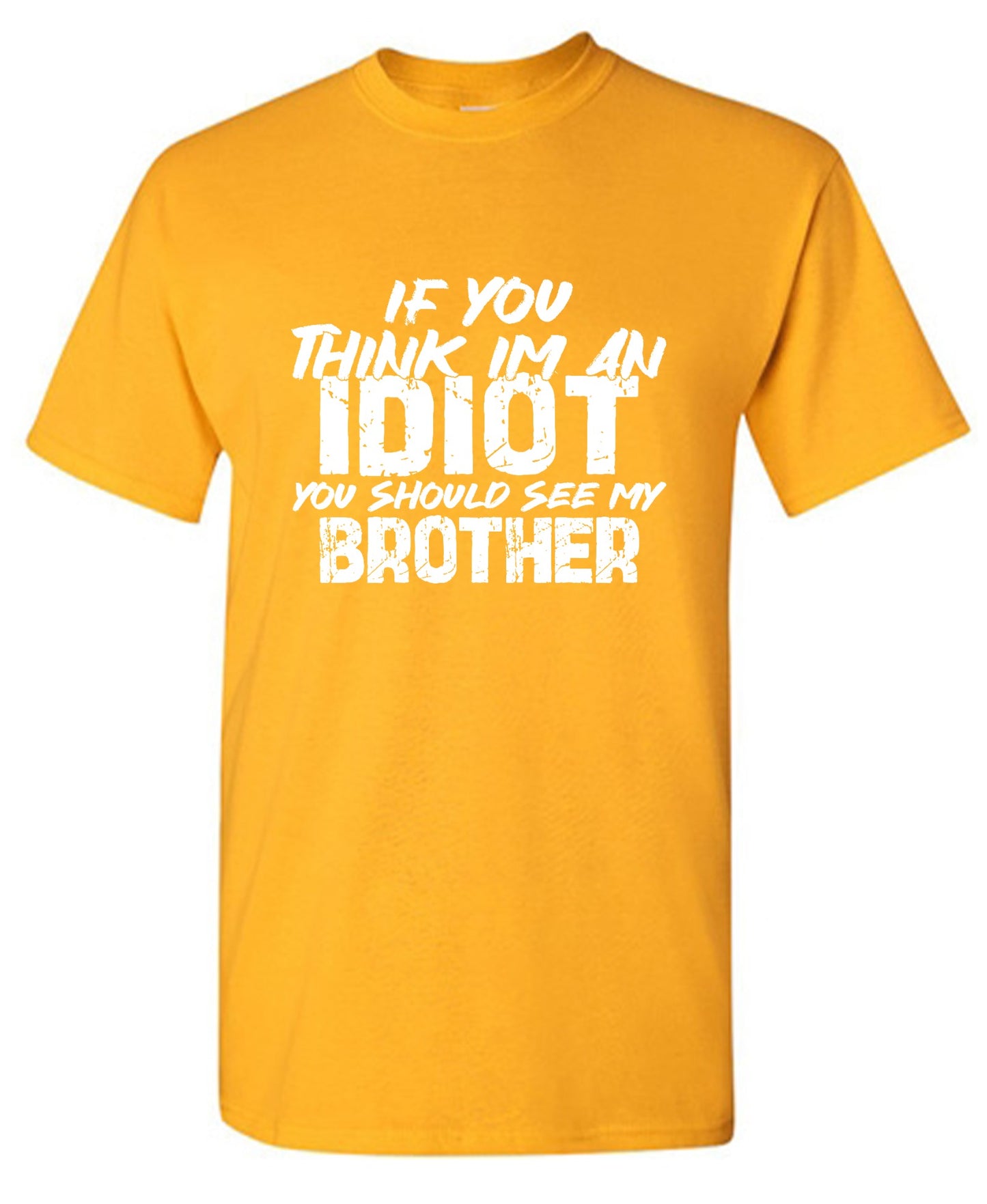 Funny T-Shirts design "If you think I am an Idiot, You should see my Brother"