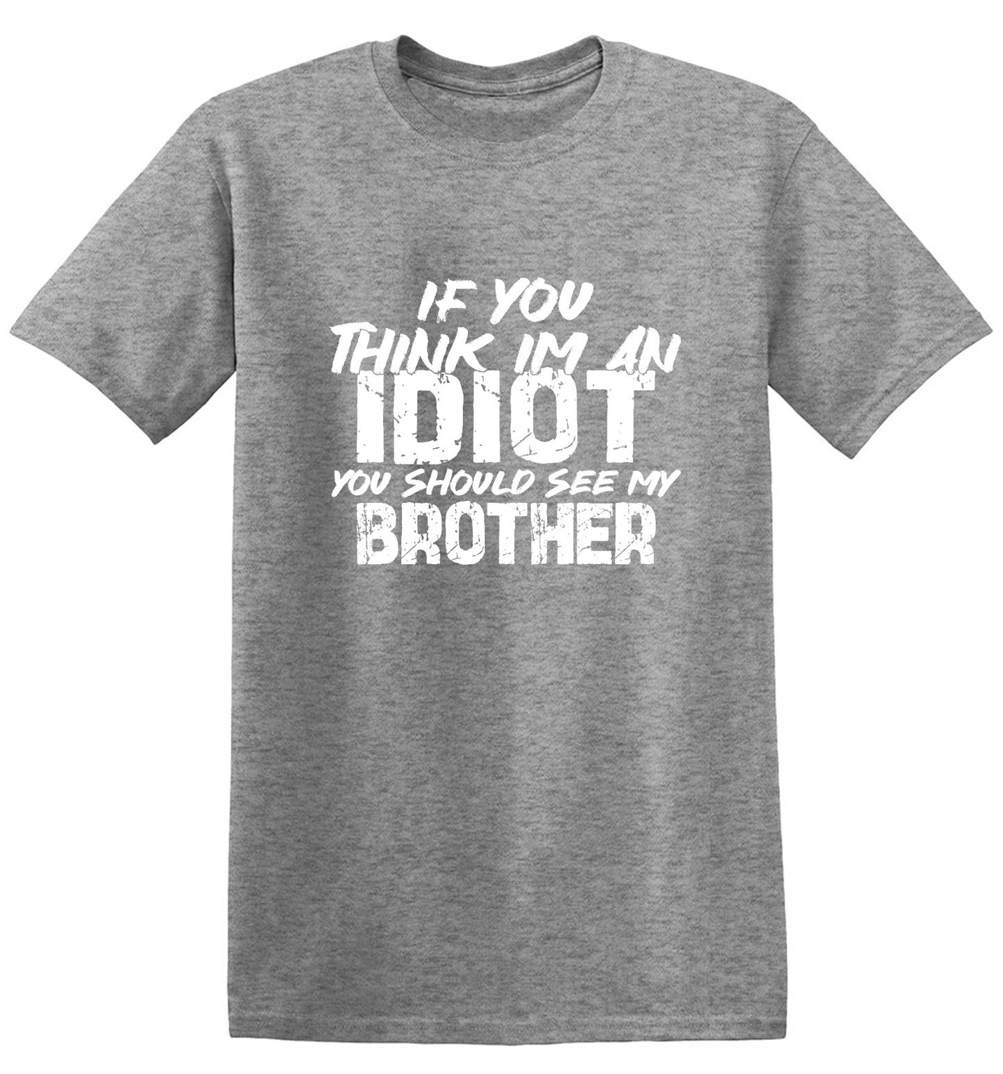 Funny T-Shirts design "If you think I am an Idiot, You should see my Brother"