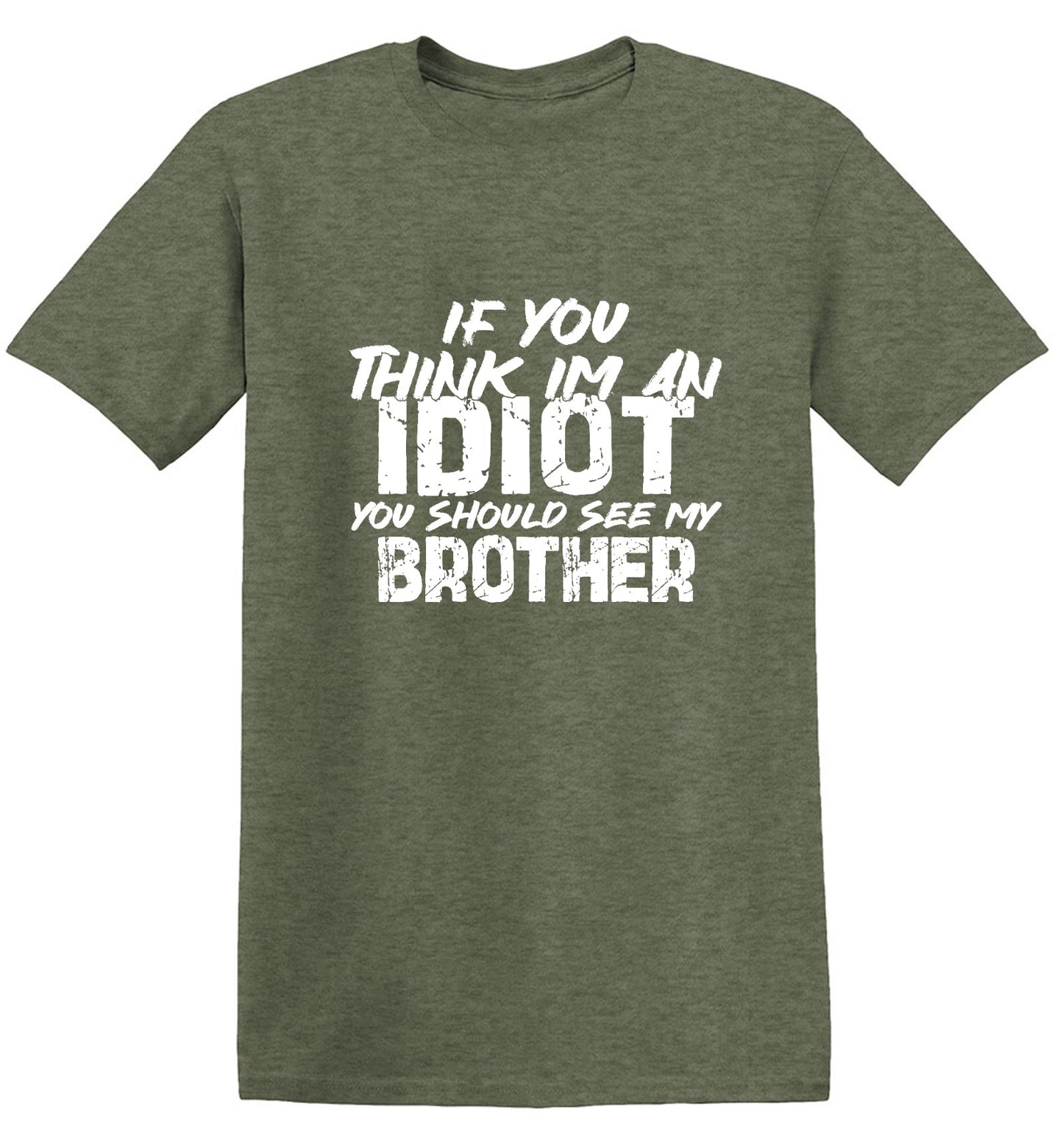 Funny T-Shirts design "If you think I am an Idiot, You should see my Brother"