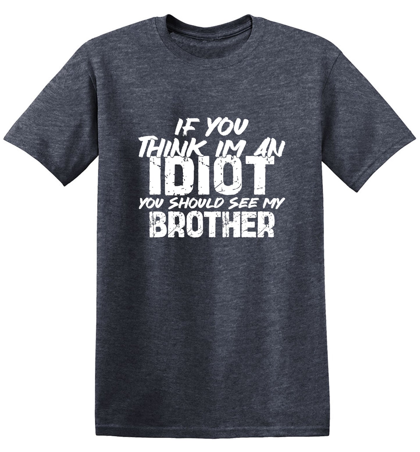 Funny T-Shirts design "If you think I am an Idiot, You should see my Brother"