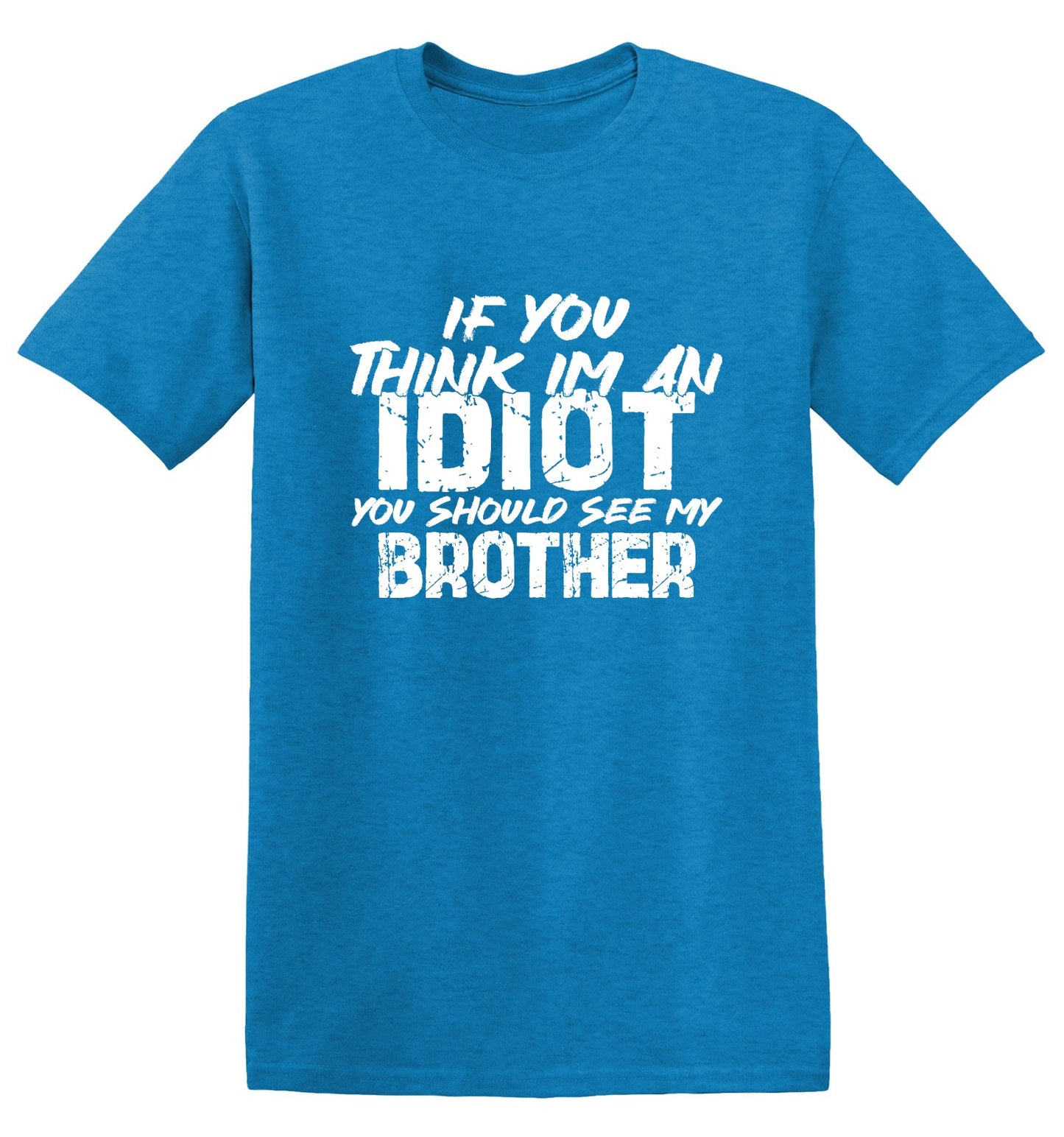 Funny T-Shirts design "If you think I am an Idiot, You should see my Brother"