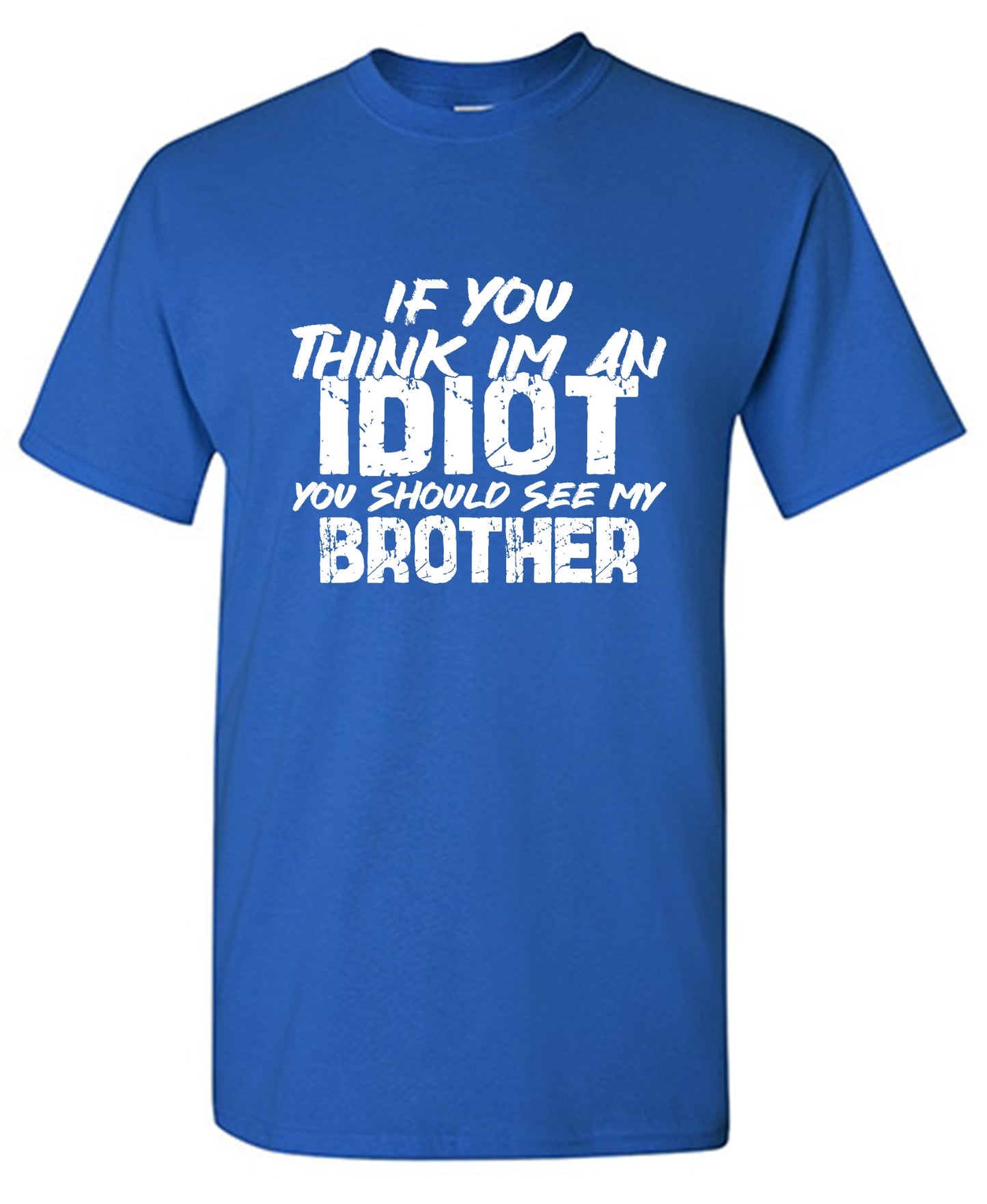 Funny T-Shirts design "If you think I am an Idiot, You should see my Brother"