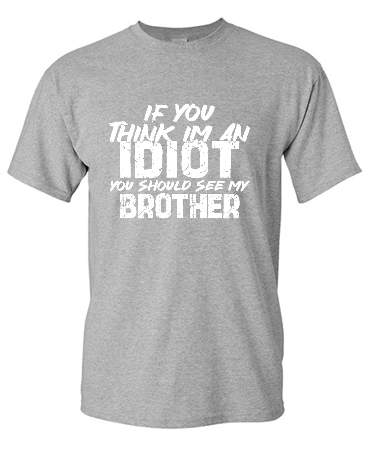 Funny T-Shirts design "If you think I am an Idiot, You should see my Brother"